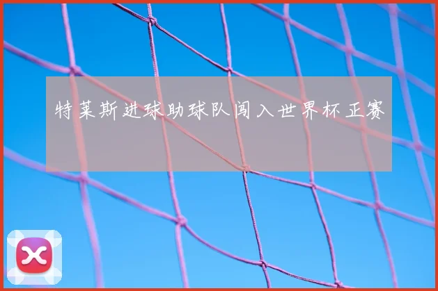 特莱斯进球助球队闯入世界杯正赛