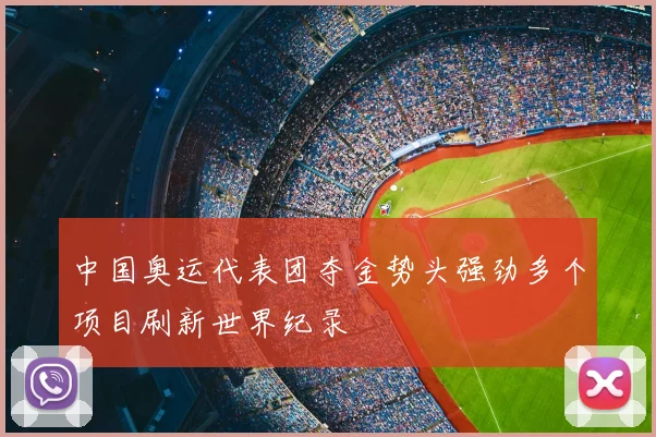 中国奥运代表团夺金势头强劲多个项目刷新世界纪录