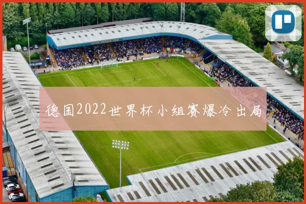 德国2022世界杯小组赛爆冷出局
